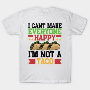 I Can't Make Everyone Happy I'm Not a Taco T-Shirt